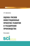 Оценка рисков проектов развития и расширения производства. (Аспирантура, Бакалавриат, Магистратура). Монография.