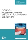 Основы моделирования зубов и построения зубных дуг. Учебное пособие для СПО