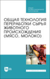 Общая технология переработки сырья животного происхождения (мясо, молоко). Учебник для СПО