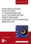 Инновационные технологии и оборудование для производства ответственных деталей газотурбинных двигателей / Innovative Technologies and Equipment for the Production of Critical Gas Turbine Engine Components. Учебное пособие для вузов