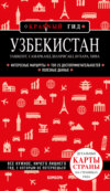 Узбекистан: Ташкент, Самарканд, Шахрисабз, Бухара, Хива. Путеводитель с картами