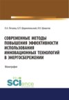 Современные методы повышения эффективности использования инновационных технологий в энергосбережении. (Аспирантура, Бакалавриат, Магистратура). Монография.