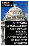 Mysteries of Washington City, during Several Months of the Session of the 28th Congress