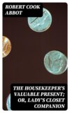 The Housekeeper's Valuable Present; Or, Lady's Closet Companion
