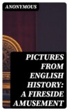Pictures from English History: A Fireside Amusement