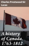 A history of Canada, 1763-1812