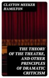 The Theory of the Theatre, and Other Principles of Dramatic Criticism