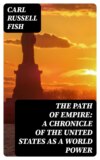 The Path of Empire: A Chronicle of the United States as a World Power