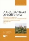 Ландшафтная архитектура. Проектирование, строительство и содержание специализированных объектов. Том 1. Учебное пособие для вузов