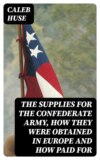 The Supplies for the Confederate Army, how they were obtained in Europe and how paid for
