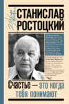 Станислав Ростоцкий. Счастье – это когда тебя понимают