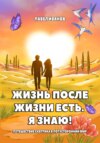 Жизнь после жизни есть. Я знаю! Путешествие скептика в потусторонний мир