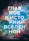 Главное в истории Вселенной. Открытия, теории и хронология от Большого взрыва до смерти Солнца