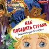 Как победить страхи. Энциклопедия в сказках