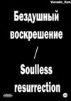 Бездушный воскрешение / Soulless resurrection