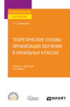 Теоретические основы организации обучения в начальных классах 2-е изд., пер. и доп. Учебник и практикум для СПО