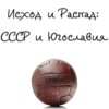 Исход и Распад: СССР и Югославия