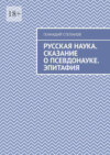 Русская наука. Сказание о псевдонауке. Эпитафия