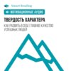 Твердость характера. Как развить в себе главное качество успешных людей. Мотивация