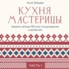 Кухня мастерицы: секреты автора 100 книг по рукоделию и ремёслам. Часть 1