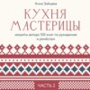 Кухня мастерицы: секреты автора 100 книг по рукоделию и ремёслам. Часть 2