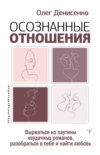 Осознанные отношения. Вырваться из паутины неудачных романов, разобраться в себе и найти любовь