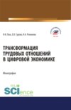 Трансформация трудовых отношений в цифровой экономике. (Аспирантура, Бакалавриат, Магистратура). Монография.