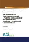 Участие финансово-кредитных организаций в развитии инновационного сектора Казахстана. Механизмы регулирования и стимулирования. (Бакалавриат, Магистратура, Специалитет). Монография.