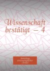 Wissenschaft bestätigt – 4. Sammlung wissenschaftlicher Artikel