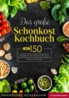 Das große Schonkost Kochbuch! Inklusive 14 Tage Ernährungsplan und Ratgeberteil! 1. Auflage