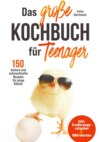 Das große Kochbuch für Teenager! 150 leckere und schmackhafte Rezepte für junge Köche!