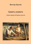 Суметь усвоить. Сказки-крошки об уроках для нас