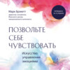 Позвольте себе чувствовать. Искусство управления эмоциями