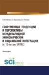 Современные тенденции и перспективы международной экономической и социальной интеграции (к 10-летию БРИКС). Монография.