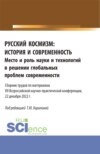 Русский космизм: история и современность. Место и роль науки и технологий в решении глобальных проблем современности : сборник трудов по материалам VII Всероссийской научно-практической конференции (22 декабря 2022 г.). (Аспирантура, Бакалавриат, Магистратура). Сборник статей.