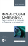 Финансовая математика. Курс лекций в схемах, таблицах и примерах