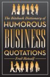 The Biteback Dictionary of Humorous Business Quotations