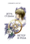 Игра Судьбы. Ветер и Роза