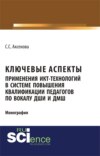 Ключевые аспекты применения ИКТ-технологий в системе повышения квалификации педагогов по вокалу ДШИ и ДМШ. (Аспирантура, Бакалавриат, Магистратура). Монография.