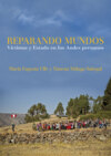 Reparando mundos:  Víctimas y Estado en los Andes peruanos