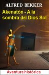 Akenatón - A la sombra del Dios Sol: Aventura histórica