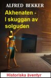 Akhenaten - I skuggan av solguden: Historiska äventyr