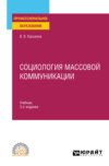 Социология массовой коммуникации 3-е изд., испр. и доп. Учебник для СПО