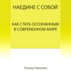 Наедине с собой. Как стать осознанным в современном мире