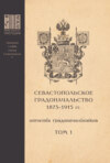 Севастопольское Градоначальство 1873-1915 гг. : отчеты градоначальников. Том 1