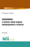 Экономика: в поисках новой модели инновационного развития. (Аспирантура, Бакалавриат, Магистратура). Монография.