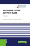 Финансовая система: цифровой вызов. (Аспирантура, Бакалавриат, Магистратура, Специалитет). Монография.