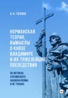 Норманская теория, вымыслы о князе Владимире и их тяжелейшие последствия. Об истоках украинского национализма, и не только. Второе издание (расширенное)