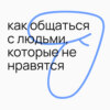 #3.7 «почему он меня не понимает?» — как общаться с людьми, которые не нравятся