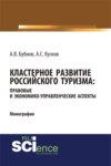 Кластерное развитие российского туризма: правовые и экономико-управленческие аспекты. (Аспирантура, Бакалавриат, Магистратура). Монография.